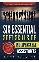 Six Essential Soft Skills of Indispensable Assistants: How PA Personal Development Will Secure Your Position(New Generation Assistants)