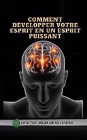 Comment développer votre esprit en un esprit puissant