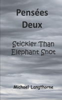 Pensées Deux: Stickier Than Elephant Snot