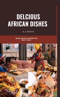 Delicious African Dishes: Quick and Easy Recipes for Busy Cooks