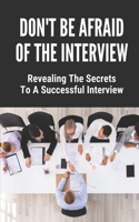 Don't Be Afraid Of The Interview