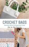 Crochet Bags: Master Basic Skills and Techniques Easily through Step-by-Step Instruction: Gift Ideas for Holiday