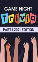 Game Night Trivia Part I 2021 Edition: 000 Trivia Questions To Stump Your Friends