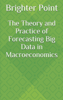 The Theory and Practice of Forecasting Big Data in Macroeconomics