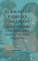 Rol de los Padres en Fomentar el Aprendizaje y Desarrollo del Lenguaje en Niños Pequeños
