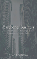 Barebones Business: The Secret Guide to Building a Badass Business on a Limited Budget