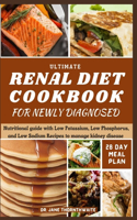 Ultimate Renal Diet Cookbook for Newly Diagnosed: 28-day meal plan nutritional guide with Low Potassium, Low Phosphorus, and Low Sodium Recipes to manage kidney disease