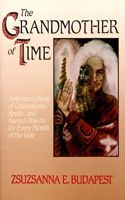 The Grandmother of Time: A Woman's Book of Celebrations, Spells, and Sacred Objects for Every Month of Th: A Woman's Book of Celebrations, Spells, and Scared Objects for Every Month of the Year