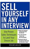 Sell Yourself in Any Interview: Use Proven Sales Techniques to Land Your Dream Job: Use Proven Sales Techniques to Land Your Dream Job