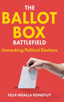 The Ballot Box Battlefield: Unmasking Political Elections