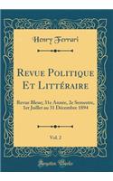 Revue Politique Et Littï¿½raire, Vol. 2: Revue Bleue; 31e Annï¿½e, 2e Semestre, 1er Juillet Au 31 Dï¿½cembre 1894 (Classic Reprint): Revue Bleue; 31e Annï¿½e, 2e Semestre, 1er Juillet Au 31 Dï¿½cembre 1894 (Classic Reprint)