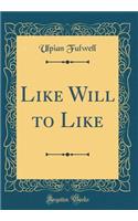 Like Will to Like (Classic Reprint)