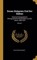 Donau-Bulgarien Und Der Balkan: Historisch-Geographisch-Ethnographische Reisestudien Aus Den Jahren 1860-1875; Volume 1