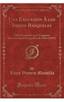 Una ExcursiÃ³n Ã Los Indios Ranqueles, Vol. 1: Obra Premiada En El Congreso Internacional GeogrÃ¡fico de ParÃ­s (1875) (Classic Reprint)