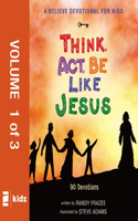 A Believe Devotional for Kids: Think, Act, Be Like Jesus, Vol. 1