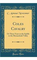 Coles Cavalry: Or Three Years in the Saddle in the Shenandoah Valley (Classic Reprint)