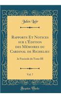 Rapports Et Notices Sur l'ï¿½dition Des Mï¿½moires Du Cardinal de Richelieu, Vol. 7: 2e Fascicule Du Tome III (Classic Reprint): 2e Fascicule Du Tome III (Classic Reprint)