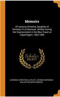 Memoirs: Of Leonora Christina, Daughter of Christian IV of Denmark. Written During Her Imprisonment in the Blue Tower at Copenhagen, 1663-1685