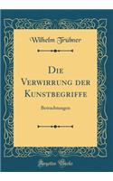 Die Verwirrung Der Kunstbegriffe: Betrachtungen (Classic Reprint)