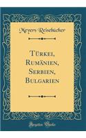 Türkei, Rumänien, Serbien, Bulgarien (Classic Reprint)