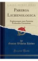 Parerga Lichenologica: ErgÃ¤nzungen Zum Systema Lichenum Germaniae (Classic Reprint)