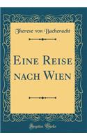 Eine Reise Nach Wien (Classic Reprint)