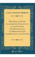 Beiträge Zu Einer Allgemeinen Einleitung in Das Studium Der Mineralogie ALS Berichtigende Anmerkungen Und Zusätze (Classic Reprint)