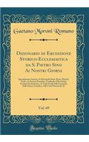 Dizionario Di Erudizione Storico-Ecclesiastica Da S. Pietro Sino AI Nostri Giorni, Vol. 69: Specialmente Intorno AI Principali Santi, Beati, Martiri, Padri, AI Sommi Pontefici, Cardinali E Piu Celebri Scrittori Ecclesiastici, AI Varii Gradi Della G