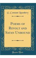 Poems of Revolt and Satan Unbound (Classic Reprint)