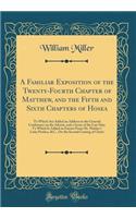 A Familiar Exposition of the Twenty-Fourth Chapter of Matthew, and the Fifth and Sixth Chapters of Hosea: To Which Are Added an Address to the General Conference on the Advent, and a Scene of the Last Day; To Which Is Added an Extract From Dr. Math