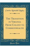 The Transition in Virginia from Colony to Commonwealth (Classic Reprint)