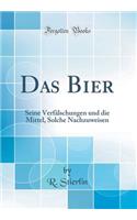 Das Bier: Seine VerfÃ¤lschungen Und Die Mittel, Solche Nachzuweisen (Classic Reprint)