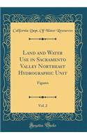 Land and Water Use in Sacramento Valley Northeast Hydrographic Unit, Vol. 2: Figures (Classic Reprint)