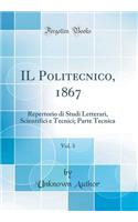 Il Politecnico, 1867, Vol. 3: Repertorio Di Studi Letterari, Scientifici E Tecnici; Parte Tecnica (Classic Reprint): Repertorio Di Studi Letterari, Scientifici E Tecnici; Parte Tecnica (Classic Reprint)