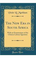 The New Era in South Africa: With an Examination of the Chinese Labour Question (Classic Reprint)