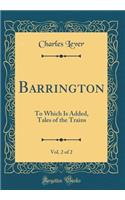 Barrington, Vol. 2 of 2: To Which Is Added, Tales of the Trains (Classic Reprint)