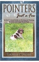 Pointers Just a Few: An Instructional Guide on Owning and Training Medium and Large Breed Dogs