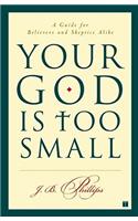 Your God Is Too Small: A Guide for Believers and Skeptics Alike