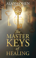 Master Keys of Healing: Create dynamic well-being from the inside out
