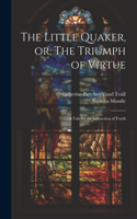 Little Quaker, or, The Triumph of Virtue