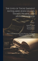 Lives of Those Eminent Antiquaries John Leland, Thomas Hearne, and Anthony À Wood