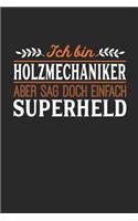 Ich bin Holzmechaniker aber sag doch einfach Superheld: Notizbuch A5 liniert 120 Seiten, Notizheft / Tagebuch / Reise Journal, perfektes Geschenk für jeden Holzmechaniker
