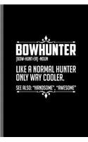 Bowhunter [Bow-hunt-er]-Noun like a normal hunter only way cooler see also: Handsome, Awesome: Hunting Archery Bowman Arrows Bows Hunting Forest Hunters Jungle Huntress Feral Trapping Wild Shooting Gift (6x9) Lined notebook 