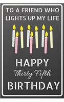 To a friend who lights up my life Happy Thirty Fifth Birthday: Happy 35th Birthday Candles Journal / Notebook / Diary / USA Gift (6 x 9 - 110 Blank Lined Pages)