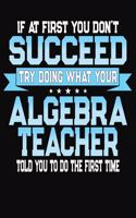If At First You Don't Succeed Try Doing What Your Algebra Teacher Told You To Do The First Time
