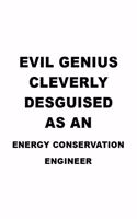 Evil Genius Cleverly Desguised As An Energy Conservation Engineer: Funny Energy Conservation Engineer Notebook, Journal Gift, Diary, Doodle Gift- 109 Lined Pages