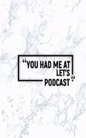 You Had Me at Let's Podcast: Matte Softcover Paperback Notebook 6 Inch by 9 Inch Journal with 120 Blank Lined Pages
