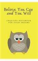 believe you can and you will Creative notebook for your dreams