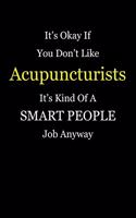 It's Okay If You Don't Like Acupuncturists It's Kind Of A Smart People Job Anyway