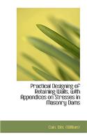 Practical Designing of Retaining Walls, with Appendices on Stresses in Masonry Dams
